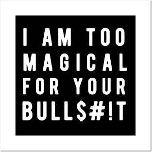 I am too Magical for your bulls#!t Posters and Art